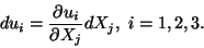 \begin{displaymath}du_i = \frac{\partial u_i}{\partial X_j} dX_j,\ i = 1,2,3.\tag{5.5}
\end{displaymath}