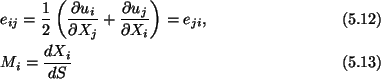 \begin{align}&e_{ij} = \frac{1}{2}\left(\frac{\partial u_i}{\partial X_j} +
\fra...
... X_i}\right) = e_{ji},\tag{5.12}\\
&M_i = \frac{dX_i}{dS}\tag{5.13}
\end{align}