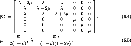 \begin{align}&[\mathbf{C}] = \left[\begin{array}{cccccc}\lambda + 2\mu &
\lambda...
...(1 +
\nu )},\ \lambda = \frac{E\nu}{(1 + \nu )(1 - 2\nu )}.\tag{6.5}
\end{align}