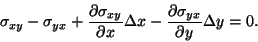 \begin{displaymath}\sigma_{xy} - \sigma_{yx} +
\frac{\partial\sigma_{xy}}{\parti...
...
\frac{\partial\sigma_{yx}}{\partial y} \Delta y = 0.\tag{3.7}
\end{displaymath}