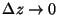 $\Delta z \rightarrow 0$