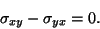 \begin{displaymath}\sigma_{xy} - \sigma_{yx} = 0. \tag{3.8}
\end{displaymath}