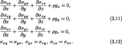 \begin{align}&\frac{\partial \sigma_{xx}}{\partial x} + \frac{\partial
\sigma_{y...
...},\ \sigma_{yz} =
\sigma_{zy},\ \sigma_{zx} = \sigma_{xz}.\tag{3.12}
\end{align}