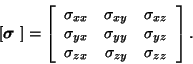 \begin{displaymath}[{\mbox{\boldmath {$\sigma$ }}} ]= \left[\begin{array}{ccc}
\...
..._{zx} & \sigma_{zy} & \sigma_{zz}\end{array}\right].\tag{3.14}
\end{displaymath}