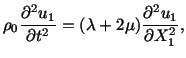 $\displaystyle \rho_0\frac{\partial^2u_1}{\partial t^2} = (\lambda + 2\mu )\frac{\partial^2u_1}{\partial X^2_1},$